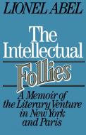 The Intellectual Follies - A Memoir of the Literary Venture in New York and Paris di Lionel Abel edito da W. W. Norton & Company