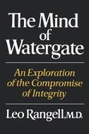 The Mind of Watergate - An Exploration of the Compromise of Integrity di Leo Rangell edito da W. W. Norton & Company