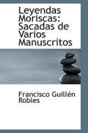 Leyendas Moriscas di Francisco Guillen Robles edito da Bibliolife