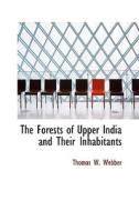 The Forests Of Upper India And Their Inhabitants di Thomas W Webber edito da Bibliolife