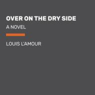 Over On The Dry Side di Louis L'Amour edito da Random House Usa Inc
