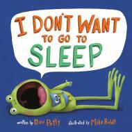 I Don't Want to Go to Sleep di Dev Petty edito da DRAGONFLY BOOKS