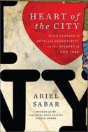 Heart of the City: Nine Stories of Love and Serendipity on the Streets of New York di Ariel Sabar edito da Da Capo Press