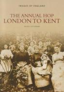 The Annual Hop London to Kent di Hilary Heffernan edito da The History Press