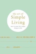 The Art of Simple Living: How to Enjoy the Simple Things in Life di Madonna Gauding edito da HAMLYN