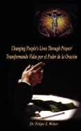Changing People's Lives Through Prayer/Transformando Vidas Por El di Felipe S. Wober edito da AUTHORHOUSE