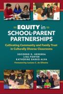 Equity in School-Parent Partnerships: Cultivating Community and Family Trust in Culturally Diverse Classrooms di Socorro G. Herrera, Lisa Porter, Katherine Barko-Alva edito da TEACHERS COLLEGE PR