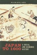 Japan to 1600: A Social and Economic History di William Wayne Farris edito da UNIV OF HAWAII PR