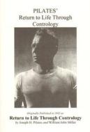 Pilates' Return to Life Through Contrology di Joseph H. Pilates, William John Miller edito da PRESENTATION DYNAMICS