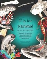 N Is for Narwhal: ABC of Ocean Oddities Alphabet of Obscure, Endangered, and Underappreciated Sea Animals di Anastasia Kierst edito da LIGHTNING SOURCE INC