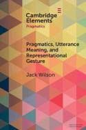 Pragmatics, Utterance Meaning, And Representational Gesture di Jack Wilson edito da Cambridge University Press