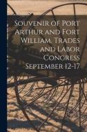 Souvenir of Port Arthur and Fort William. Trades and Labor Congress September 12-17 di Anonymous edito da LIGHTNING SOURCE INC