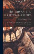 History of the Ottoman Turks: From the Beginning of Their Empire to the Present Time. Chiefly Founded On Von Hammer di Edward Shepherd Creasy edito da LEGARE STREET PR