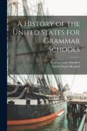 A History of the United States for Grammar Schools di Reuben Gold Thwaites, Calvin Noyes Kendall edito da LEGARE STREET PR