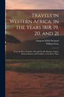 Travels in Western Africa, in the Years 1818, 19, 20, and 21: From the River Gambia, Through Woolli, Bondoo, Galam, Kasson, Kaarta, and Foolidoo, to t di William Gray edito da LEGARE STREET PR