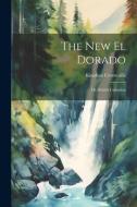 The New El Dorado; or, British Columbia di Kinahan Cornwallis edito da Creative Media Partners, LLC