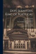 Don Sebastian, King of Portugal: A Lyric Drama in Five Acts di Gaetano Donizetti, Eugène Scribe edito da LEGARE STREET PR