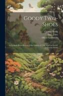 Goody Two-Shoes; a Facsimile Reproduction of the Edition of 1766, With an Introd. by Charles Welsh di Charles Welsh, Oliver Goldsmith, Giles Jones edito da LEGARE STREET PR