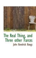 The Real Thing, And Three Other Farces di John Kendrick Bangs edito da Bibliolife