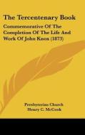 The Tercentenary Book: Commemorative of the Completion of the Life and Work of John Knox (1873) di Presbyterian Church edito da Kessinger Publishing