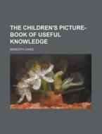 The Children's Picture-Book of Useful Knowledge di Meredith Jones edito da Rarebooksclub.com