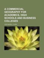 A Commercial Geography for Academics, High Schools and Business Colleges di John Newell Tilden edito da Rarebooksclub.com