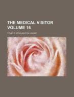 The Medical Visitor Volume 16 di Temple Stroughton Hoyne edito da Rarebooksclub.com