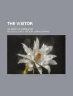 The Visitor; Or, Monthly Instructor di Religious Tract Society edito da Rarebooksclub.com