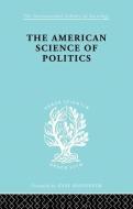 The American Science of Politics: Its Origins and Conditions di Prof Bernard Crick, Bernard Crick edito da ROUTLEDGE