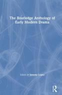 The Routledge Anthology Of Early Modern Drama di Jeremy Lopez edito da Taylor & Francis Ltd