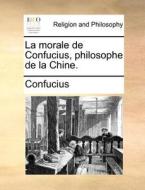 La Morale De Confucius, Philosophe De La Chine. di Confucius edito da Gale Ecco, Print Editions