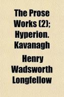 The Prose Works 2 ; Hyperion. Kavanagh di Henry Wadsworth Longfellow edito da General Books