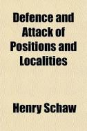 Defence And Attack Of Positions And Loca di Henry Schaw edito da General Books