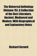 The Universal Anthology Volume 15 ; A C di Richard Garnett edito da General Books
