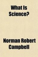 What Is Science? di Norman Robert Campbell edito da General Books Llc
