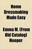 Home Dressmaking Made Easy di Emma Margaret Hooper edito da General Books