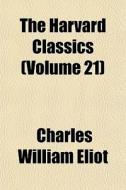 The Harvard Classics Volume 21 di Charles William Eliot edito da General Books