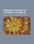 American Journal of Pharmacy Volume 90 di Philadelphia College of Science edito da Rarebooksclub.com