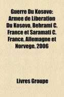 Guerre Du Kosovo: Arm E De Lib Ration Du di Livres Groupe edito da Books LLC, Wiki Series
