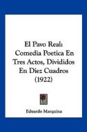 El Pavo Real: Comedia Poetica En Tres Actos, Divididos En Diez Cuadros (1922) di Eduardo Marquina edito da Kessinger Publishing