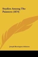 Studies Among the Painters (1874) di Joseph Beavington Atkinson edito da Kessinger Publishing