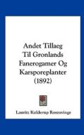 Andet Tillaeg Til Gronlands Fanerogamer Og Karsporeplanter (1892) di Lauritz Kolderup Rosenvinge edito da Kessinger Publishing