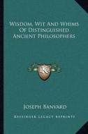 Wisdom, Wit and Whims of Distinguished Ancient Philosophers di Joseph Banvard edito da Kessinger Publishing