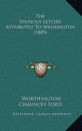 The Spurious Letters Attributed to Washington (1889) di Worthington Chauncey Ford edito da Kessinger Publishing
