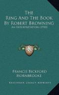 The Ring and the Book by Robert Browning: An Interpretation (1910) di Francis Bickford Hornbrooke edito da Kessinger Publishing