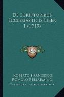de Scriptoribus Ecclesiasticis Liber 1 (1719) di Roberto Francesco Romolo Bellarmino edito da Kessinger Publishing