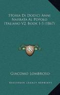 Storia Di Dodici Anni Narrata Al Popolo Italiano V2, Book 1-5 (1867) di Giacomo Lombroso edito da Kessinger Publishing