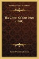 The Christ of Our Poets (1901) di Henry Walter Featherstun edito da Kessinger Publishing