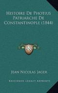 Histoire de Photius Patriarche de Constantinople (1844) di Jean Nicolas Jager edito da Kessinger Publishing
