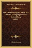 Die Abstammung Des Menschen Und Die Bedingungen Seiner Entwicklung (1902) di Moritz Alsberg edito da Kessinger Publishing